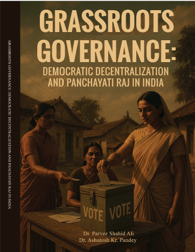 GRASSROOTS GOVERNANCE: DEMOCRATIC DECENTRALIZATION AND PANCHAYATI RAJ IN INDIA