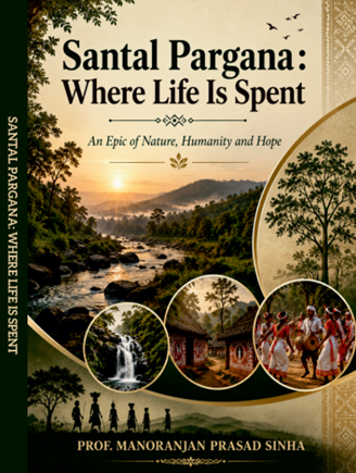 Santal Pargana: Where Life is Spent, An Epic of Nature, Humanity and Hope