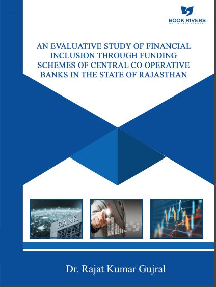 AN EVALUATIVE STUDY OF FINANCIAL INCLUSION THROUGH FUNDING SCHEMES OF CENTRAL CO OPERATIVE BANKS IN THE STATE OF RAJASTHAN